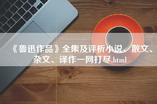 《鲁迅作品》全集及评析小说、散文、杂文、译作一网打尽.html