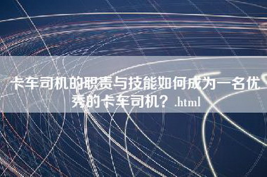 卡车司机的职责与技能如何成为一名优秀的卡车司机？.html