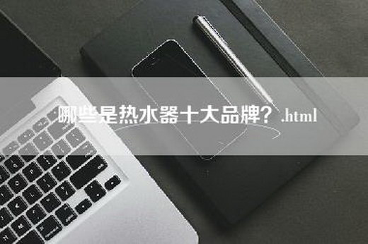 哪些是热水器十大品牌？.html