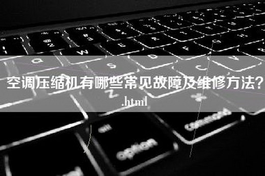 空调压缩机有哪些常见故障及维修方法？.html