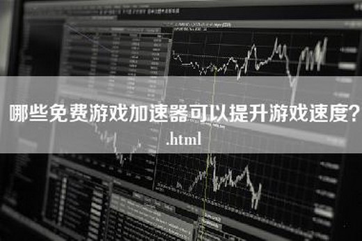 哪些免费游戏加速器可以提升游戏速度？.html