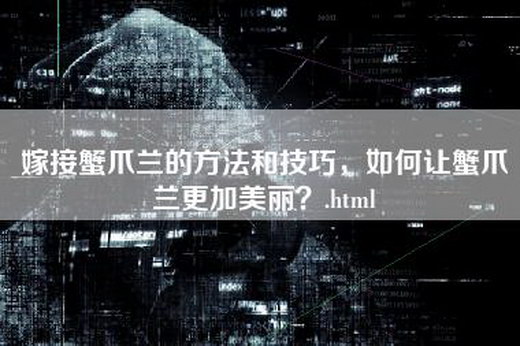 嫁接蟹爪兰的方法和技巧，如何让蟹爪兰更加美丽？.html