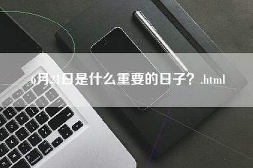 6月21日是什么重要的日子？.html