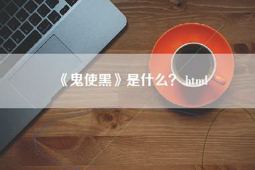 《鬼使黑》是什么？.html