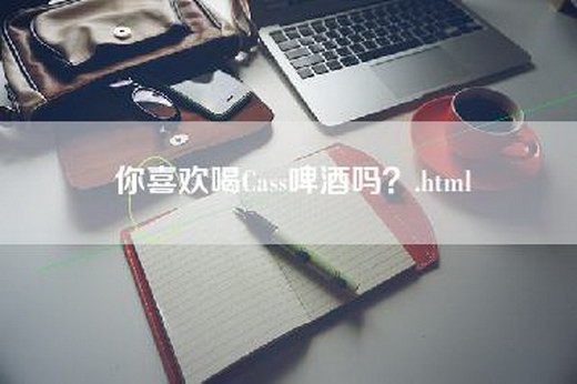 你喜欢喝Cass啤酒吗？.html