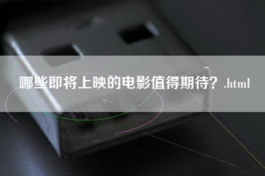 哪些即将上映的电影值得期待？.html