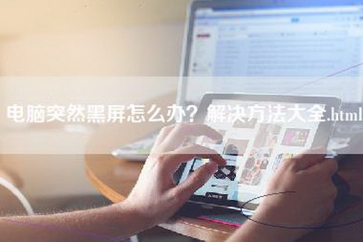 电脑突然黑屏怎么办？解决方法大全.html