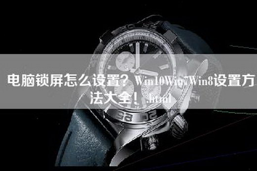 电脑锁屏怎么设置？Win10Win7Win8设置方法大全！.html