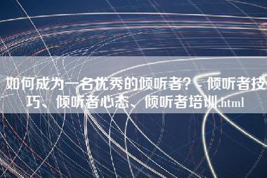 如何成为一名优秀的倾听者？- 倾听者技巧、倾听者心态、倾听者培训.html