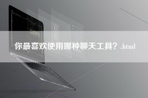 你最喜欢使用哪种聊天工具？.html