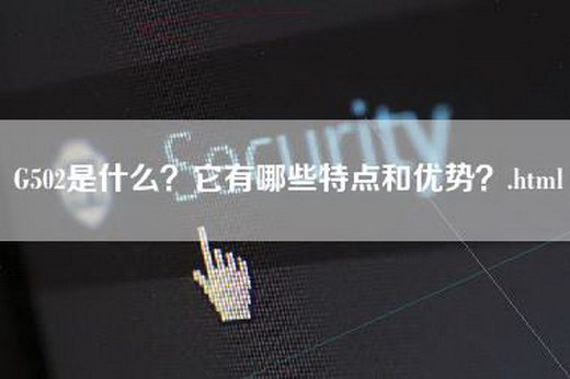 G502是什么？它有哪些特点和优势？.html