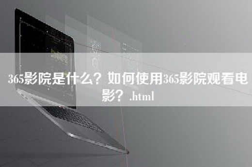 365影院是什么？如何使用365影院观看电影？.html