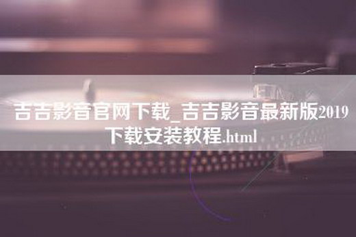 吉吉影音官网下载_吉吉影音最新版2019下载安装教程.html