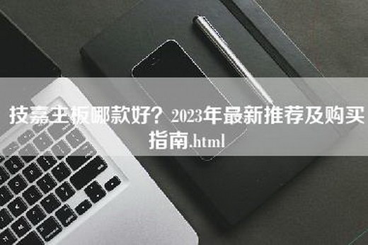 技嘉主板哪款好？2023年最新推荐及购买指南.html