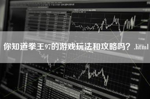 你知道拳王97的游戏玩法和攻略吗？.html