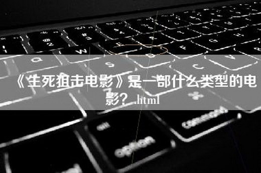 《生死狙击电影》是一部什么类型的电影？.html