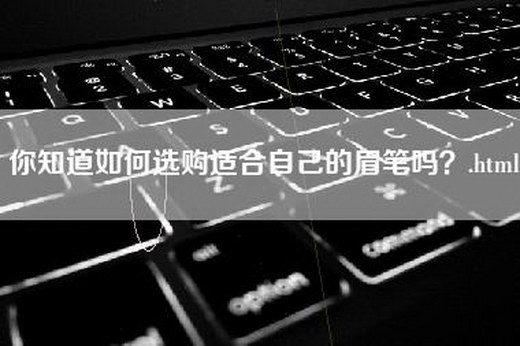 你知道如何选购适合自己的眉笔吗？.html