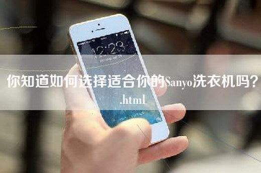 你知道如何选择适合你的Sanyo洗衣机吗？.html