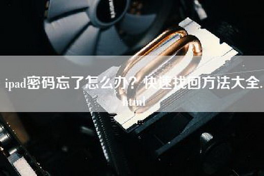 ipad密码忘了怎么办？快速找回方法大全.html