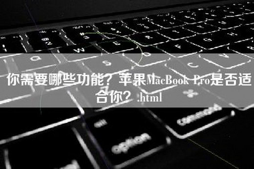 你需要哪些功能？苹果MacBook Pro是否适合你？.html