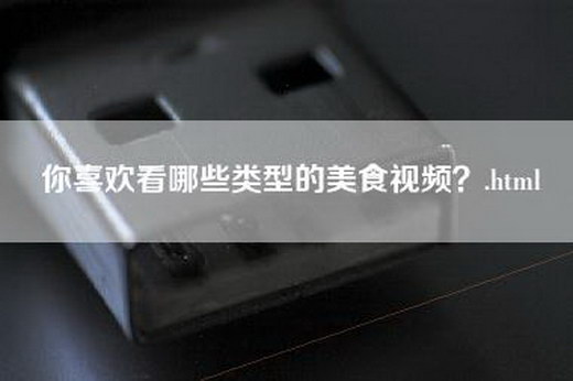 你喜欢看哪些类型的美食视频？.html