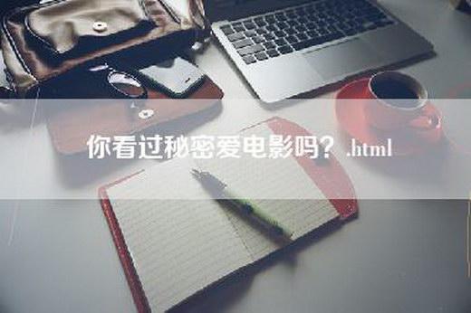 你看过秘密爱电影吗？.html