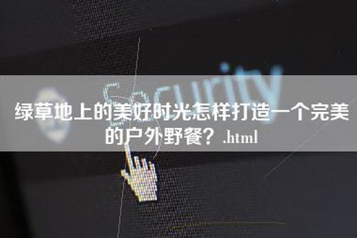 绿草地上的美好时光怎样打造一个完美的户外野餐？.html