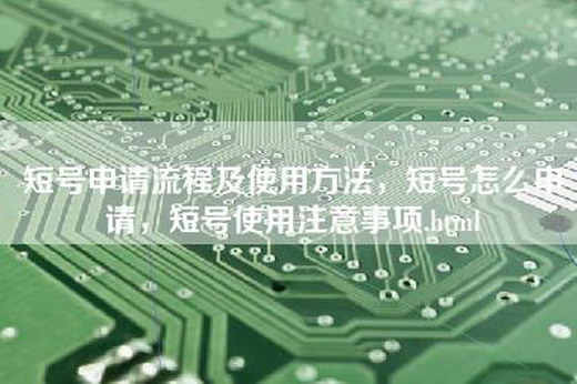 短号申请流程及使用方法，短号怎么申请，短号使用注意事项.html