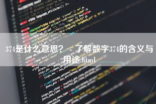 374是什么意思？ - 了解数字374的含义与用途.html