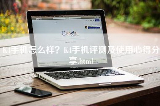 K4手机怎么样？K4手机评测及使用心得分享.html