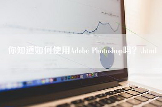 你知道如何使用Adobe Photoshop吗？.html