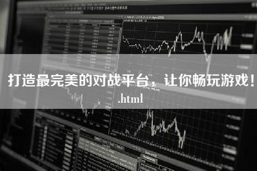 打造最完美的对战平台，让你畅玩游戏！.html