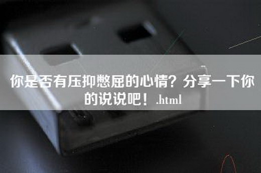 你是否有压抑憋屈的心情？分享一下你的说说吧！.html