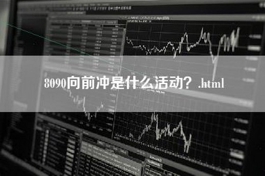 8090向前冲是什么活动？.html