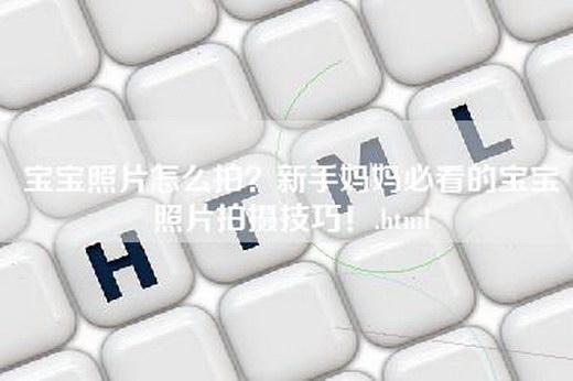 宝宝照片怎么拍？新手妈妈必看的宝宝照片拍摄技巧！.html