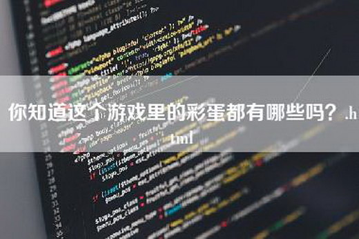 你知道这个游戏里的彩蛋都有哪些吗？.html