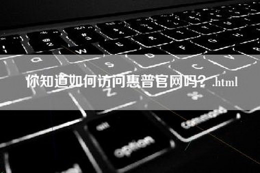 你知道如何访问惠普官网吗？.html