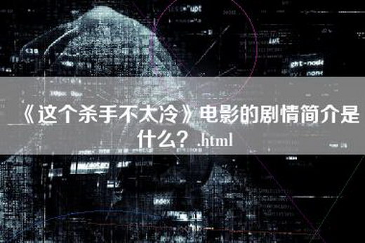 《这个杀手不太冷》电影的剧情简介是什么？.html