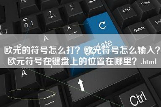 欧元的符号怎么打？欧元符号怎么输入？欧元符号在键盘上的位置在哪里？.html