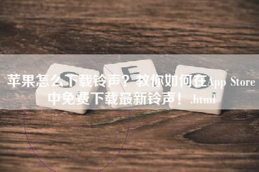 苹果怎么下载铃声？教你如何在App Store中免费下载最新铃声！.html