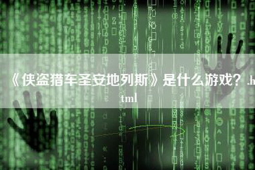 《侠盗猎车圣安地列斯》是什么游戏？.html