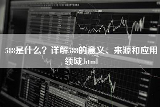 588是什么？详解588的意义、来源和应用领域.html