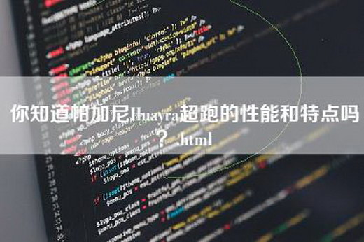 你知道帕加尼Huayra超跑的性能和特点吗？.html