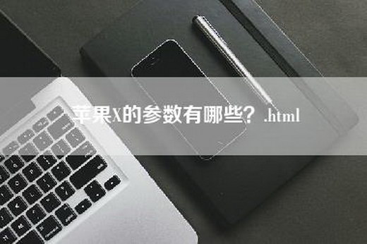 苹果X的参数有哪些？.html